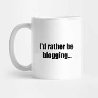 I'd rather be blogging Mug